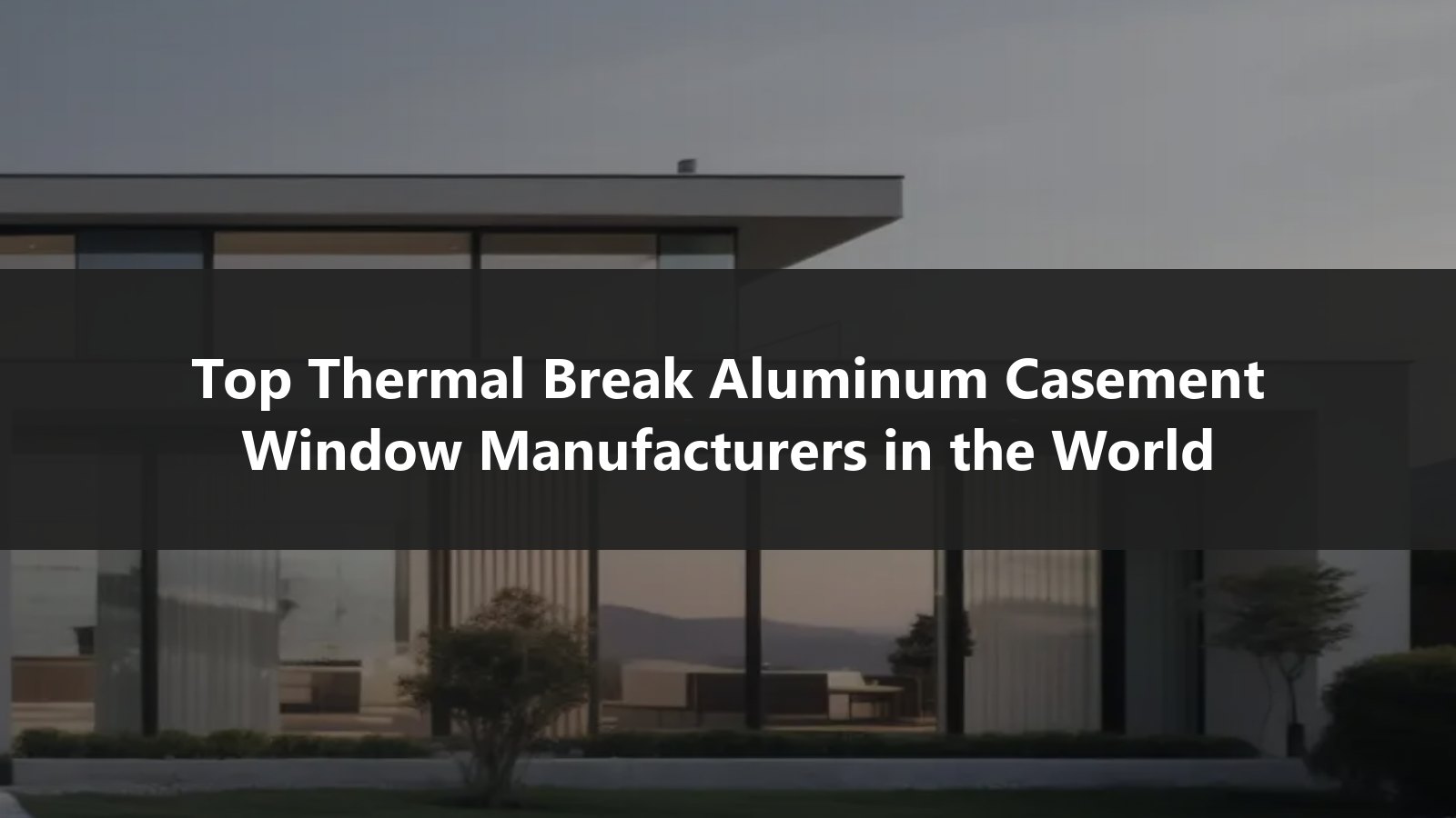 Top Thermal Break Aluminum Casement Window Manufacturers