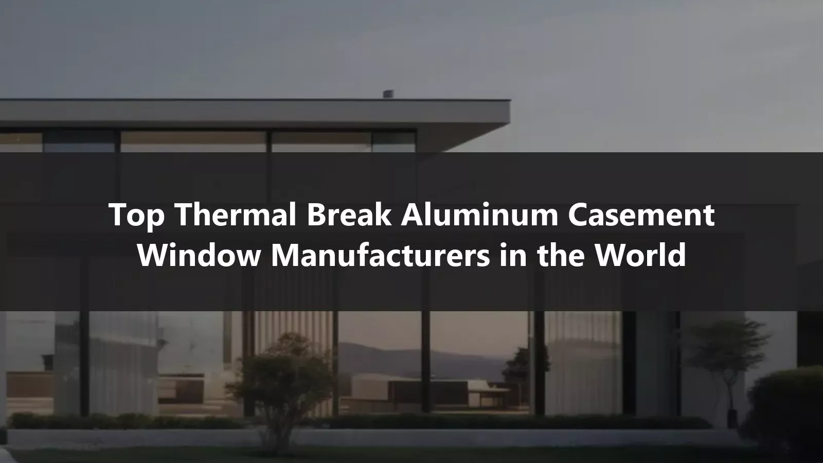 Top Thermal Break Aluminum Casement Window Manufacturers in the World
