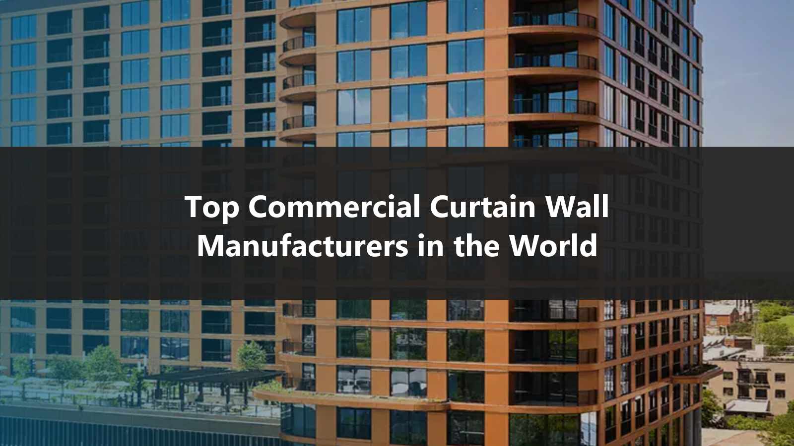 Top Commercial Curtain Wall Manufacturers in the World