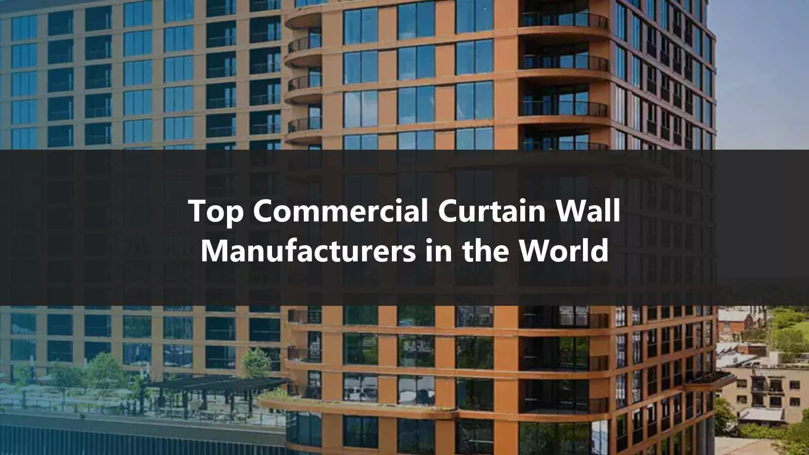 Top Commercial Curtain Wall Manufacturers in the World