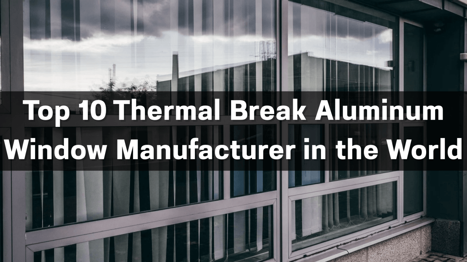 Top 10 Thermal Break Aluminum Window Manufacturer in the World